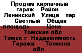 Продам кирпичный гараж › Район ­ Ленинский › Улица ­ пер. Светлый › Общая площадь ­ 19 › Цена ­ 280 000 - Томская обл., Томск г. Недвижимость » Гаражи   . Томская обл.